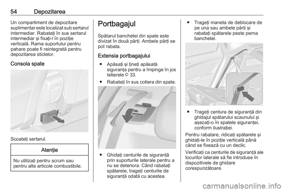 OPEL ASTRA J 2019  Manual de utilizare (in Romanian) 54DepozitareaUn compartiment de depozitare
suplimentar este localizat sub sertarul
intermediar. Rabataţi în sus sertarul
intermediar şi fixaţi-l în poziţie
verticală. Rama suportului pentru
pah