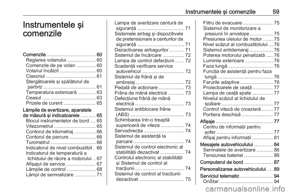 OPEL ASTRA J 2019 Manual de utilizare (in Romanian) Instrumentele şi comenzile59Instrumentele şi
comenzileComenzile .................................... 60
Reglarea volanului .....................60
Comenzile de pe volan ..............60
Volanul înc OPEL ASTRA J 2019 Manual de utilizare (in Romanian) Instrumentele şi comenzile59Instrumentele şi
comenzileComenzile .................................... 60
Reglarea volanului .....................60
Comenzile de pe volan ..............60
Volanul înc