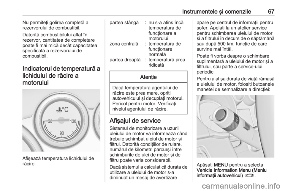 OPEL ASTRA J 2019 Manual de utilizare (in Romanian) Instrumentele şi comenzile67Nu permiteţi golirea completă a
rezervorului de combustibil.
Datorită combustibilului aflat în
rezervor, cantitatea de completare
poate fi mai mică decât capacitatea OPEL ASTRA J 2019 Manual de utilizare (in Romanian) Instrumentele şi comenzile67Nu permiteţi golirea completă a
rezervorului de combustibil.
Datorită combustibilului aflat în
rezervor, cantitatea de completare
poate fi mai mică decât capacitatea