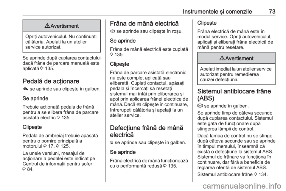 OPEL ASTRA J 2019 Manual de utilizare (in Romanian) Instrumentele şi comenzile739Avertisment
Opriţi autovehiculul. Nu continuaţi
călătoria. Apelaţi la un atelier
service autorizat.
Se aprinde după cuplarea contactului dacă frâna de parcare man OPEL ASTRA J 2019 Manual de utilizare (in Romanian) Instrumentele şi comenzile739Avertisment
Opriţi autovehiculul. Nu continuaţi
călătoria. Apelaţi la un atelier
service autorizat.
Se aprinde după cuplarea contactului dacă frâna de parcare man