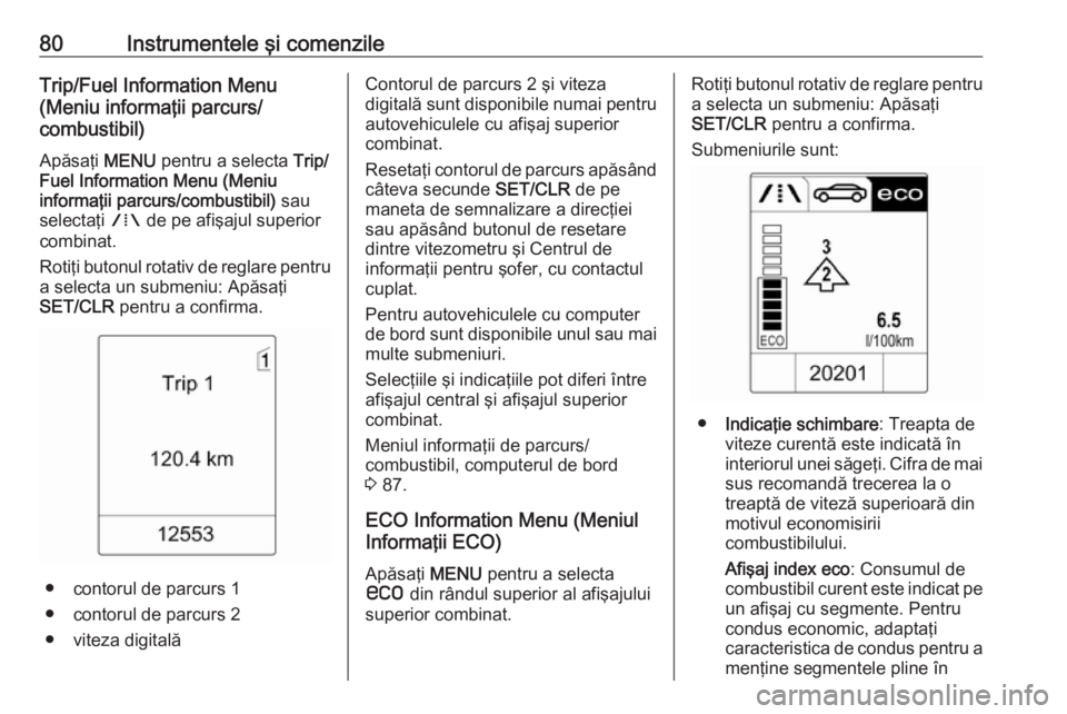 OPEL ASTRA J 2019 Manual de utilizare (in Romanian) 80Instrumentele şi comenzileTrip/Fuel Information Menu
(Meniu informaţii parcurs/
combustibil)
Apăsaţi MENU pentru a selecta Trip/
Fuel Information Menu (Meniu
informaţii parcurs/combustibil) OPEL ASTRA J 2019 Manual de utilizare (in Romanian) 80Instrumentele şi comenzileTrip/Fuel Information Menu
(Meniu informaţii parcurs/
combustibil)
Apăsaţi MENU pentru a selecta Trip/
Fuel Information Menu (Meniu
informaţii parcurs/combustibil)