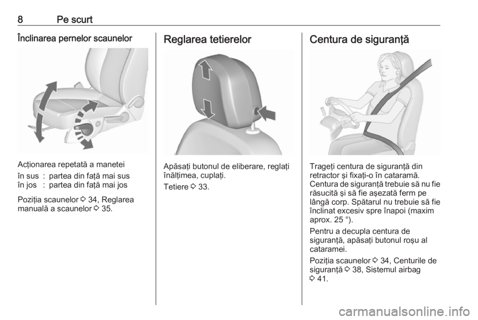 OPEL ASTRA J 2019  Manual de utilizare (in Romanian) 8Pe scurtÎnclinarea pernelor scaunelor
Acţionarea repetată a manetei
în sus:partea din faţă mai susîn jos:partea din faţă mai jos
Poziţia scaunelor 3 34, Reglarea
manuală a scaunelor  3 35.