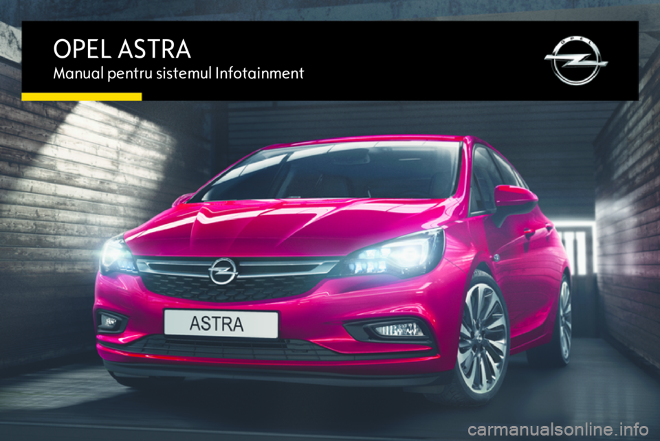 OPEL ASTRA K 2016  Manual pentru sistemul Infotainment (in Romanian) OPEL ASTRAManual pentru sistemul Infotainment 