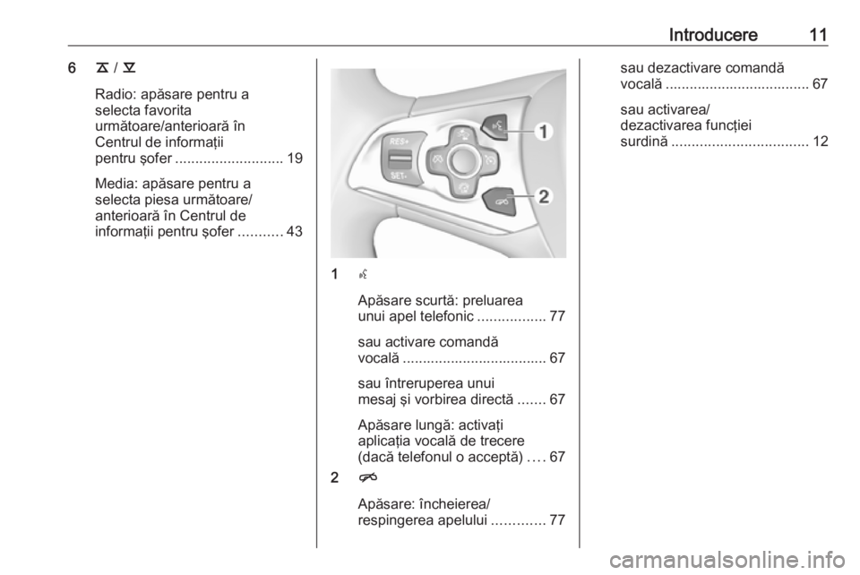 OPEL ASTRA K 2016 Manual pentru sistemul Infotainment (in Romanian) Introducere116k / l
Radio: apăsare pentru a
selecta favorita
următoare/anterioară în
Centrul de informaţii
pentru şofer ........................... 19
Media: apăsare pentru a
selecta piesa urm OPEL ASTRA K 2016 Manual pentru sistemul Infotainment (in Romanian) Introducere116k / l
Radio: apăsare pentru a
selecta favorita
următoare/anterioară în
Centrul de informaţii
pentru şofer ........................... 19
Media: apăsare pentru a
selecta piesa urm