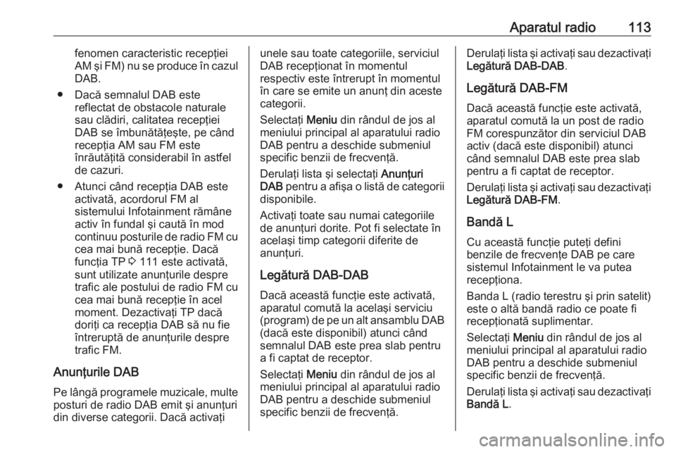 OPEL ASTRA K 2016 Manual pentru sistemul Infotainment (in Romanian) Aparatul radio113fenomen caracteristic recepţiei
AM şi FM) nu se produce în cazul DAB.
● Dacă semnalul DAB este reflectat de obstacole naturale
sau clădiri, calitatea recepţiei
DAB se îmbună OPEL ASTRA K 2016 Manual pentru sistemul Infotainment (in Romanian) Aparatul radio113fenomen caracteristic recepţiei
AM şi FM) nu se produce în cazul DAB.
● Dacă semnalul DAB este reflectat de obstacole naturale
sau clădiri, calitatea recepţiei
DAB se îmbună