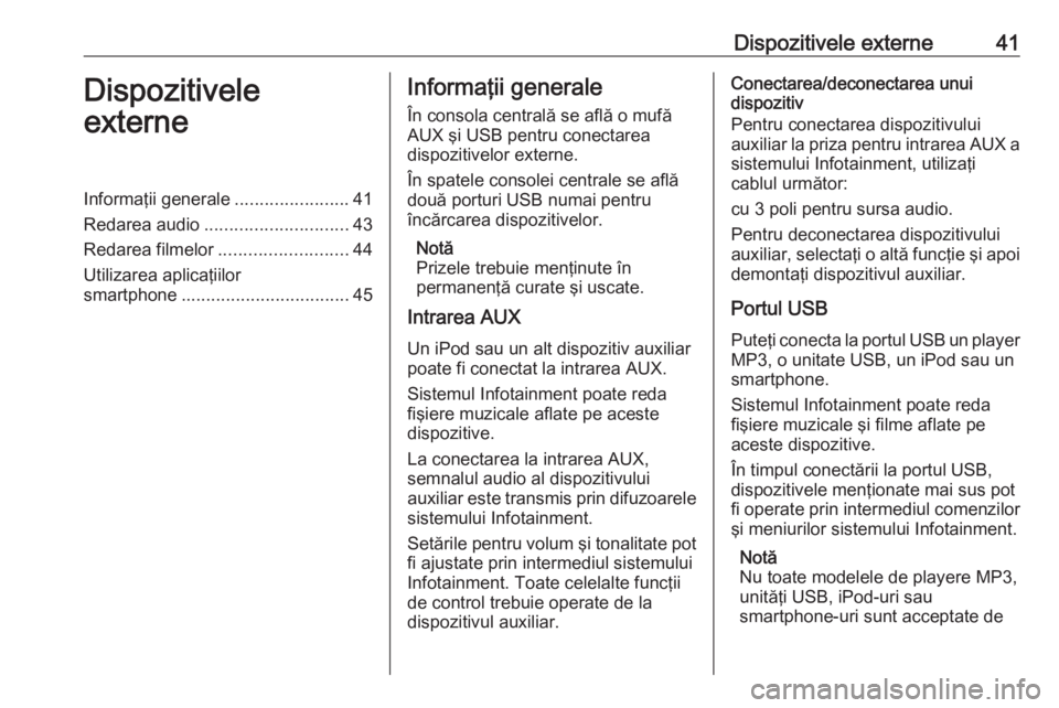 OPEL ASTRA K 2016 Manual pentru sistemul Infotainment (in Romanian) Dispozitivele externe41Dispozitivele
externeInformaţii generale .......................41
Redarea audio ............................. 43
Redarea filmelor .......................... 44
Utilizarea apli OPEL ASTRA K 2016 Manual pentru sistemul Infotainment (in Romanian) Dispozitivele externe41Dispozitivele
externeInformaţii generale .......................41
Redarea audio ............................. 43
Redarea filmelor .......................... 44
Utilizarea apli