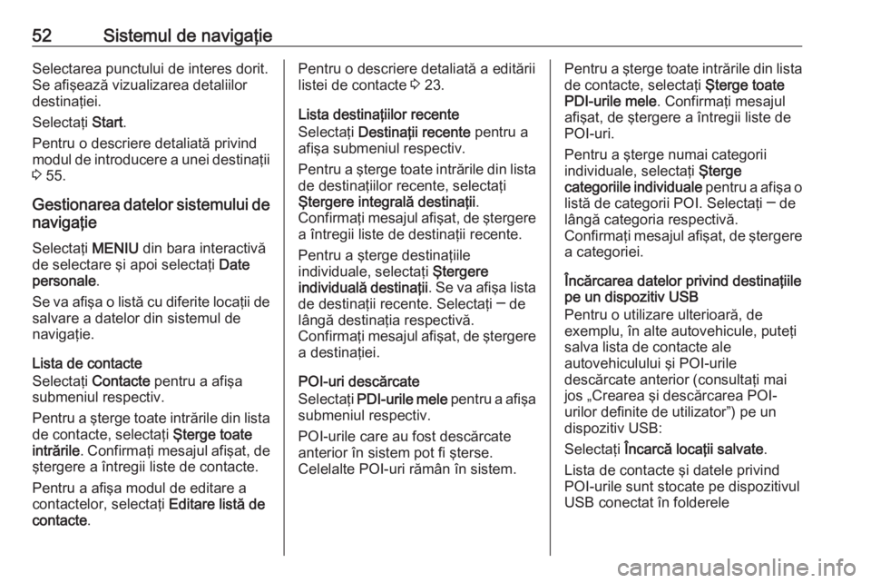 OPEL ASTRA K 2016 Manual pentru sistemul Infotainment (in Romanian) 52Sistemul de navigaţieSelectarea punctului de interes dorit.
Se afişează vizualizarea detaliilor
destinaţiei.
Selectaţi Start.
Pentru o descriere detaliată privind
modul de introducere a unei OPEL ASTRA K 2016 Manual pentru sistemul Infotainment (in Romanian) 52Sistemul de navigaţieSelectarea punctului de interes dorit.
Se afişează vizualizarea detaliilor
destinaţiei.
Selectaţi Start.
Pentru o descriere detaliată privind
modul de introducere a unei