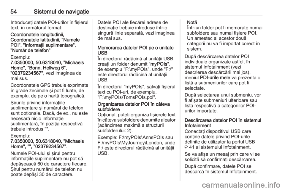 OPEL ASTRA K 2016 Manual pentru sistemul Infotainment (in Romanian) 54Sistemul de navigaţieIntroduceţi datele POI-urilor în fişierul
text, în următorul format:
Coordonatele longitudinii,
Coordonatele latitudinii, "Numele
POI", "Informaţii suplimenta OPEL ASTRA K 2016 Manual pentru sistemul Infotainment (in Romanian) 54Sistemul de navigaţieIntroduceţi datele POI-urilor în fişierul
text, în următorul format:
Coordonatele longitudinii,
Coordonatele latitudinii, "Numele
POI", "Informaţii suplimenta