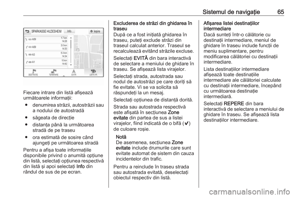 OPEL ASTRA K 2016 Manual pentru sistemul Infotainment (in Romanian) Sistemul de navigaţie65
Fiecare intrare din listă afişează
următoarele informaţii:
● denumirea străzii, autostrăzii sau
a nodului de autostradă
● săgeata de direcţie
● distanţa pân OPEL ASTRA K 2016 Manual pentru sistemul Infotainment (in Romanian) Sistemul de navigaţie65
Fiecare intrare din listă afişează
următoarele informaţii:
● denumirea străzii, autostrăzii sau
a nodului de autostradă
● săgeata de direcţie
● distanţa pân