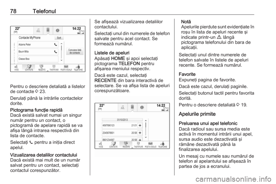 OPEL ASTRA K 2016 Manual pentru sistemul Infotainment (in Romanian) 78Telefonul
Pentru o descriere detaliată a listelor
de contacte 3 23.
Derulaţi până la intrările contactelor
dorite.
Pictograma funcţie rapidă
Dacă există salvat numai un singur
număr pentr OPEL ASTRA K 2016 Manual pentru sistemul Infotainment (in Romanian) 78Telefonul
Pentru o descriere detaliată a listelor
de contacte 3 23.
Derulaţi până la intrările contactelor
dorite.
Pictograma funcţie rapidă
Dacă există salvat numai un singur
număr pentr