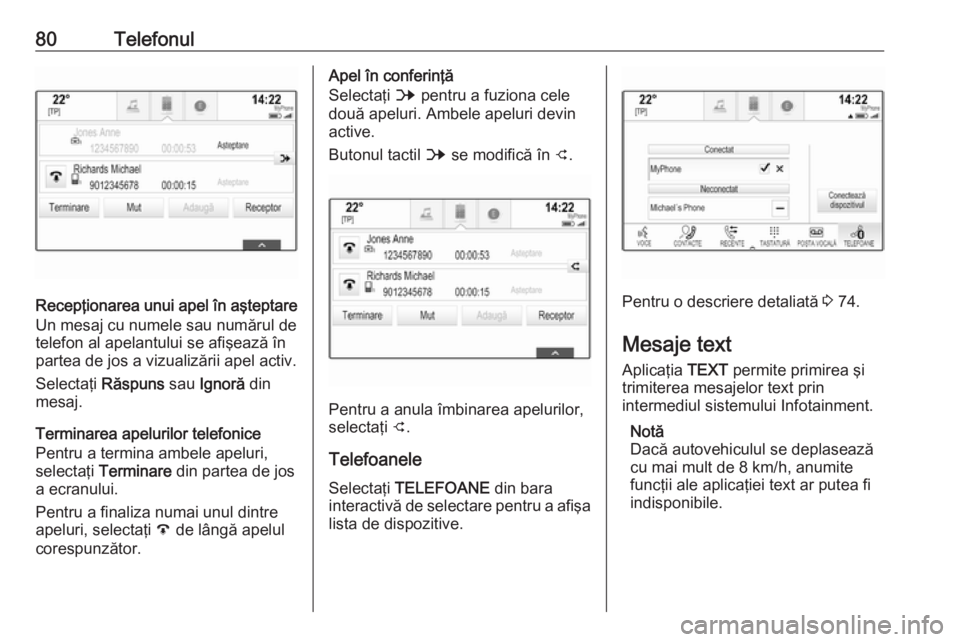 OPEL ASTRA K 2016 Manual pentru sistemul Infotainment (in Romanian) 80Telefonul
Recepţionarea unui apel în aşteptare
Un mesaj cu numele sau numărul de
telefon al apelantului se afişează în
partea de jos a vizualizării apel activ.
Selectaţi Răspuns sau Ignor OPEL ASTRA K 2016 Manual pentru sistemul Infotainment (in Romanian) 80Telefonul
Recepţionarea unui apel în aşteptare
Un mesaj cu numele sau numărul de
telefon al apelantului se afişează în
partea de jos a vizualizării apel activ.
Selectaţi Răspuns sau Ignor