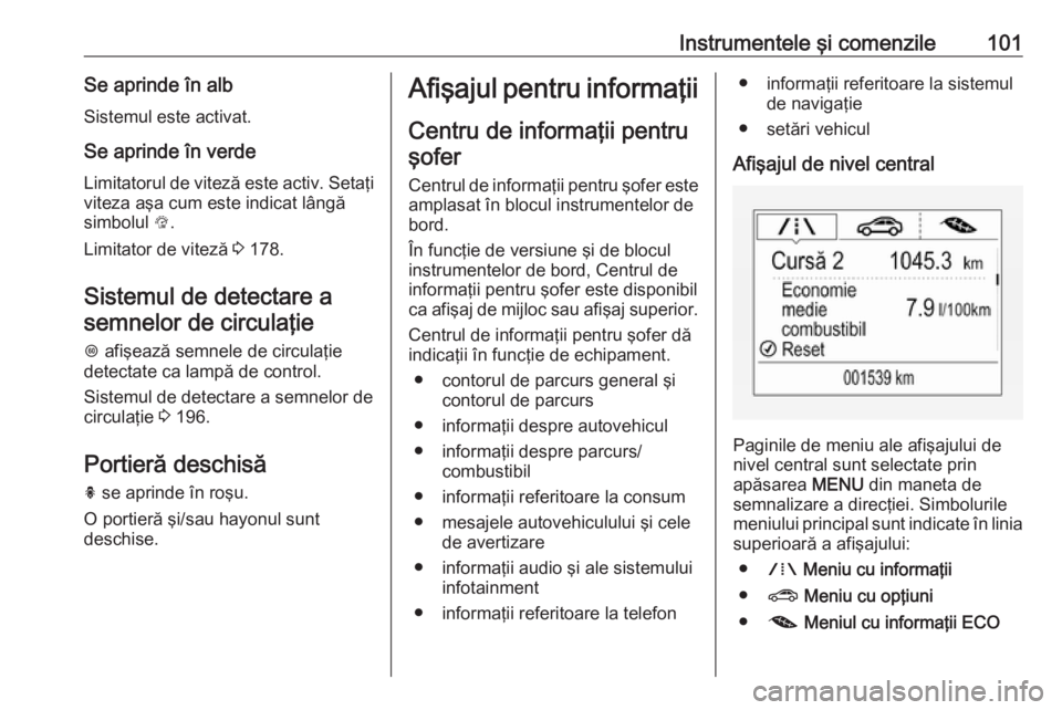 OPEL ASTRA K 2016 Manual de utilizare (in Romanian) Instrumentele şi comenzile101Se aprinde în alb
Sistemul este activat.
Se aprinde în verde
Limitatorul de viteză este activ. Setaţi viteza aşa cum este indicat lângă
simbolul L.
Limitator de v OPEL ASTRA K 2016 Manual de utilizare (in Romanian) Instrumentele şi comenzile101Se aprinde în alb
Sistemul este activat.
Se aprinde în verde
Limitatorul de viteză este activ. Setaţi viteza aşa cum este indicat lângă
simbolul L.
Limitator de v