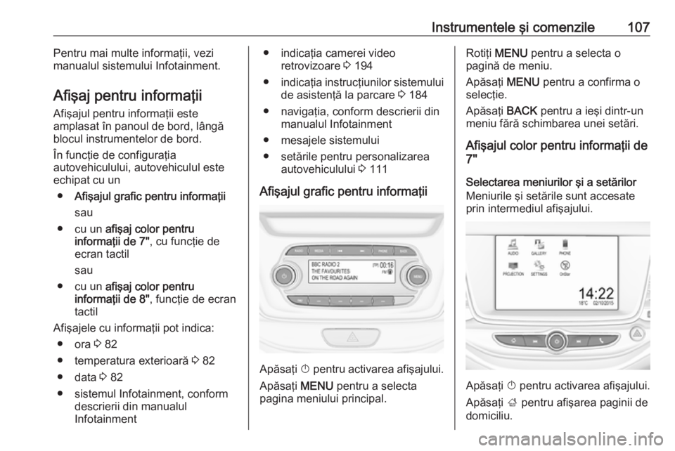 OPEL ASTRA K 2016 Manual de utilizare (in Romanian) Instrumentele şi comenzile107Pentru mai multe informaţii, vezi
manualul sistemului Infotainment.
Afişaj pentru informaţii Afişajul pentru informaţii este
amplasat în panoul de bord, lângă
blo OPEL ASTRA K 2016 Manual de utilizare (in Romanian) Instrumentele şi comenzile107Pentru mai multe informaţii, vezi
manualul sistemului Infotainment.
Afişaj pentru informaţii Afişajul pentru informaţii este
amplasat în panoul de bord, lângă
blo