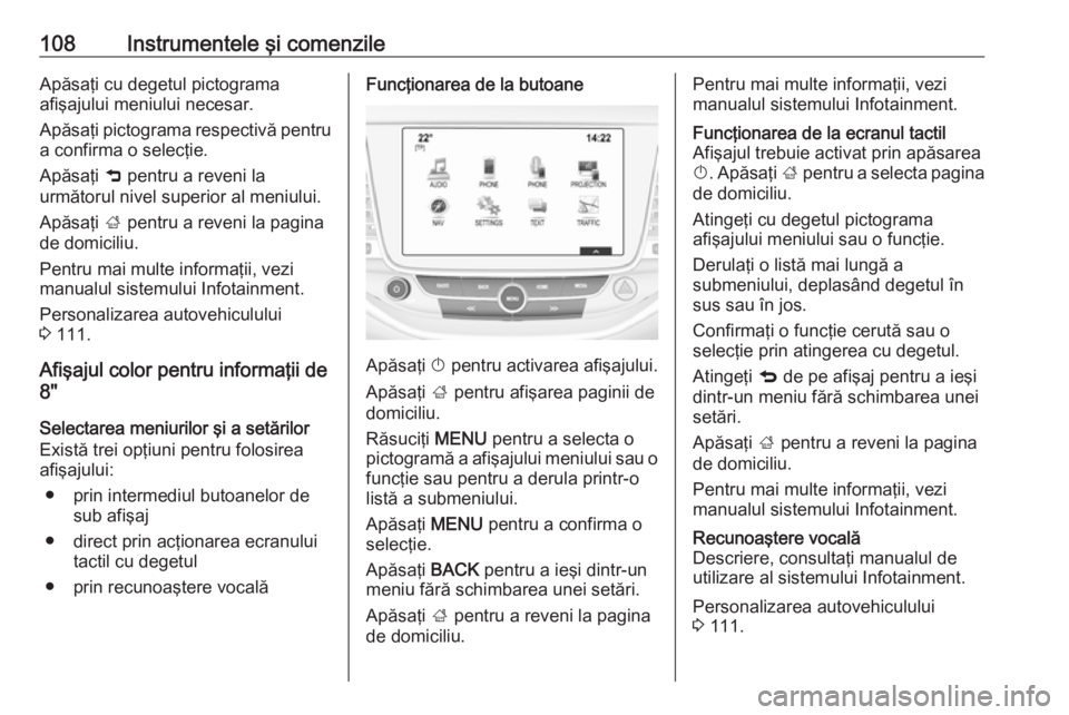 OPEL ASTRA K 2016 Manual de utilizare (in Romanian) 108Instrumentele şi comenzileApăsaţi cu degetul pictograma
afişajului meniului necesar.
Apăsaţi pictograma respectivă pentru
a confirma o selecţie.
Apăsaţi 9 pentru a reveni la
următorul n OPEL ASTRA K 2016 Manual de utilizare (in Romanian) 108Instrumentele şi comenzileApăsaţi cu degetul pictograma
afişajului meniului necesar.
Apăsaţi pictograma respectivă pentru
a confirma o selecţie.
Apăsaţi 9 pentru a reveni la
următorul n