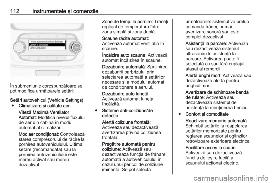 OPEL ASTRA K 2016 Manual de utilizare (in Romanian) 112Instrumentele şi comenzile
În submeniurile corespunzătoare se
pot modifica următoarele setări:
Setări autovehicul (Vehicle Settings) ● Climatizare şi calitate aer
Viteză Maximă Ventilato OPEL ASTRA K 2016 Manual de utilizare (in Romanian) 112Instrumentele şi comenzile
În submeniurile corespunzătoare se
pot modifica următoarele setări:
Setări autovehicul (Vehicle Settings) ● Climatizare şi calitate aer
Viteză Maximă Ventilato