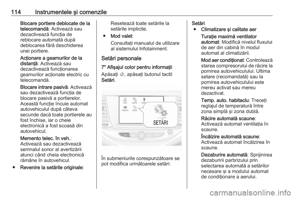 OPEL ASTRA K 2016 Manual de utilizare (in Romanian) 114Instrumentele şi comenzileBlocare portiere deblocate de la
telecomandă : Activează sau
dezactivează funcţia de
reblocare automată după
deblocarea fără deschiderea unei portiere.
Acţionare OPEL ASTRA K 2016 Manual de utilizare (in Romanian) 114Instrumentele şi comenzileBlocare portiere deblocate de la
telecomandă : Activează sau
dezactivează funcţia de
reblocare automată după
deblocarea fără deschiderea unei portiere.
Acţionare