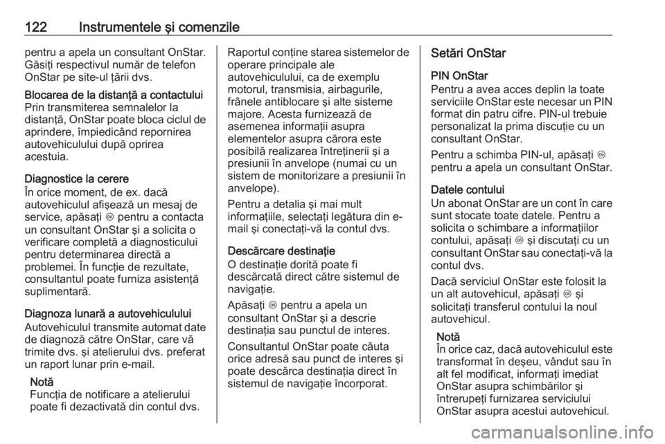 OPEL ASTRA K 2016 Manual de utilizare (in Romanian) 122Instrumentele şi comenzilepentru a apela un consultant OnStar.Găsiţi respectivul număr de telefon
OnStar pe site-ul ţării dvs.Blocarea de la distanţă a contactului
Prin transmiterea semnale OPEL ASTRA K 2016 Manual de utilizare (in Romanian) 122Instrumentele şi comenzilepentru a apela un consultant OnStar.Găsiţi respectivul număr de telefon
OnStar pe site-ul ţării dvs.Blocarea de la distanţă a contactului
Prin transmiterea semnale