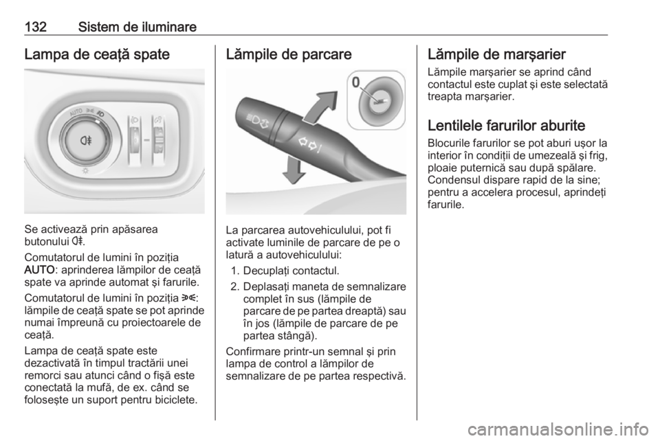 OPEL ASTRA K 2016 Manual de utilizare (in Romanian) 132Sistem de iluminareLampa de ceaţă spate
Se activează prin apăsarea
butonului r.
Comutatorul de lumini în poziţia
AUTO : aprinderea lămpilor de ceaţă
spate va aprinde automat şi farurile. OPEL ASTRA K 2016 Manual de utilizare (in Romanian) 132Sistem de iluminareLampa de ceaţă spate
Se activează prin apăsarea
butonului r.
Comutatorul de lumini în poziţia
AUTO : aprinderea lămpilor de ceaţă
spate va aprinde automat şi farurile.
