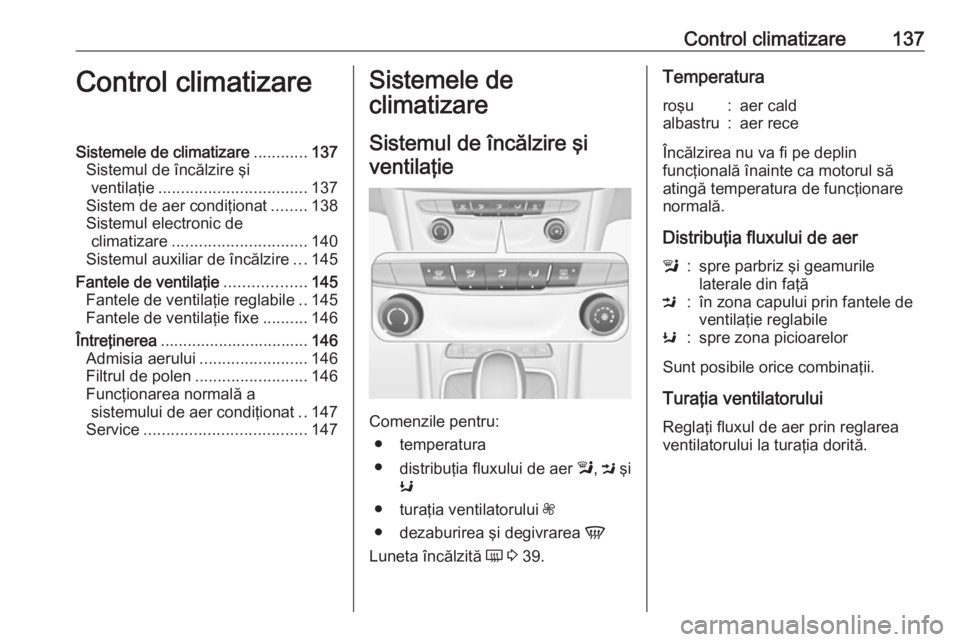 OPEL ASTRA K 2016 Manual de utilizare (in Romanian) Control climatizare137Control climatizareSistemele de climatizare............137
Sistemul de încălzire şi ventilaţie ................................. 137
Sistem de aer condiţionat ........138
Si OPEL ASTRA K 2016 Manual de utilizare (in Romanian) Control climatizare137Control climatizareSistemele de climatizare............137
Sistemul de încălzire şi ventilaţie ................................. 137
Sistem de aer condiţionat ........138
Si