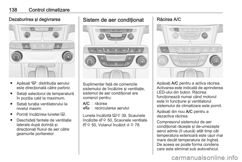 OPEL ASTRA K 2016 Manual de utilizare (in Romanian) 138Control climatizareDezaburirea şi degivrarea
●Apăsaţi V: distribuţia aerului
este direcţionată către parbriz.
● Setaţi selectorul de temperatură în poziţia cald la maximum.
● Seta OPEL ASTRA K 2016 Manual de utilizare (in Romanian) 138Control climatizareDezaburirea şi degivrarea
●Apăsaţi V: distribuţia aerului
este direcţionată către parbriz.
● Setaţi selectorul de temperatură în poziţia cald la maximum.
● Seta