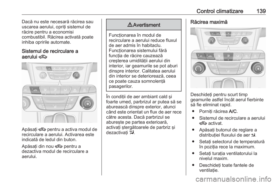 OPEL ASTRA K 2016 Manual de utilizare (in Romanian) Control climatizare139Dacă nu este necesară răcirea sau
uscarea aerului, opriţi sistemul de
răcire pentru a economisi
combustibil. Răcirea activată poate
inhiba opririle automate.
Sistemul de r OPEL ASTRA K 2016 Manual de utilizare (in Romanian) Control climatizare139Dacă nu este necesară răcirea sau
uscarea aerului, opriţi sistemul de
răcire pentru a economisi
combustibil. Răcirea activată poate
inhiba opririle automate.
Sistemul de r