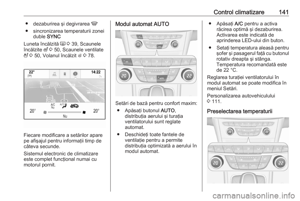 OPEL ASTRA K 2016 Manual de utilizare (in Romanian) Control climatizare141●dezaburirea şi degivrarea V
● sincronizarea temperaturii zonei duble SYNC
Luneta încălzită Ü 3 39, Scaunele
încălzite ß 3 50, Scaunele ventilate
A 3 50, Vola OPEL ASTRA K 2016 Manual de utilizare (in Romanian) Control climatizare141●dezaburirea şi degivrarea V
● sincronizarea temperaturii zonei duble SYNC
Luneta încălzită Ü 3 39, Scaunele
încălzite ß 3 50, Scaunele ventilate
A 3 50, Vola
