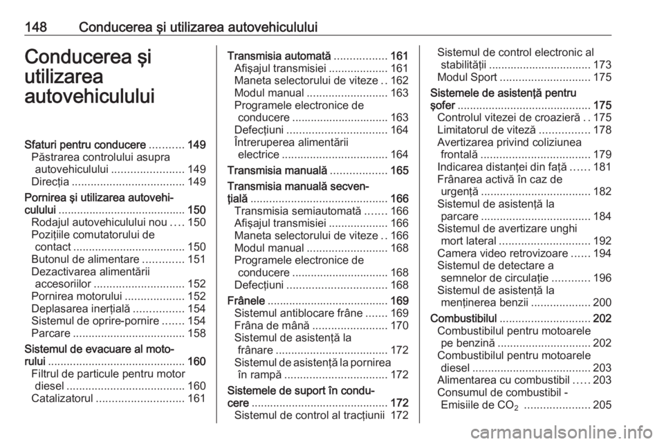 OPEL ASTRA K 2016 Manual de utilizare (in Romanian) 148Conducerea şi utilizarea autovehicululuiConducerea şi
utilizarea
autovehicululuiSfaturi pentru conducere ...........149
Păstrarea controlului asupra autovehiculului ....................... 149
D OPEL ASTRA K 2016 Manual de utilizare (in Romanian) 148Conducerea şi utilizarea autovehicululuiConducerea şi
utilizarea
autovehicululuiSfaturi pentru conducere ...........149
Păstrarea controlului asupra autovehiculului ....................... 149
D