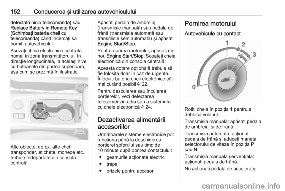 OPEL ASTRA K 2016 Manual de utilizare (in Romanian) 152Conducerea şi utilizarea autovehicululuidetectată nicio telecomandă) sau
Replace Battery in Remote Key (Schimbaţi bateria cheii cu
telecomandă) când încercaţi să
porniţi autovehiculul.
A OPEL ASTRA K 2016 Manual de utilizare (in Romanian) 152Conducerea şi utilizarea autovehicululuidetectată nicio telecomandă) sau
Replace Battery in Remote Key (Schimbaţi bateria cheii cu
telecomandă) când încercaţi să
porniţi autovehiculul.
A