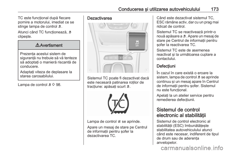 OPEL ASTRA K 2016 Manual de utilizare (in Romanian) Conducerea şi utilizarea autovehiculului173TC este funcţional după fiecare
pornire a motorului, imediat ce se
stinge lampa de control b.
Atunci când TC funcţionează, b
clipeşte.9 Avertisment
OPEL ASTRA K 2016 Manual de utilizare (in Romanian) Conducerea şi utilizarea autovehiculului173TC este funcţional după fiecare
pornire a motorului, imediat ce se
stinge lampa de control b.
Atunci când TC funcţionează, b
clipeşte.9 Avertisment