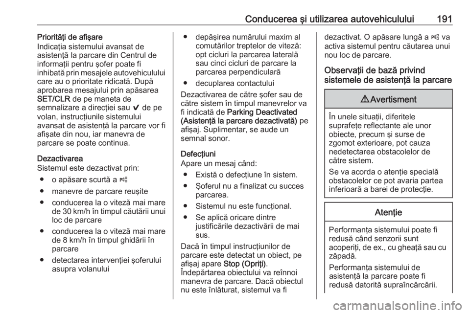 OPEL ASTRA K 2016 Manual de utilizare (in Romanian) Conducerea şi utilizarea autovehiculului191Priorităţi de afişare
Indicaţia sistemului avansat de
asistenţă la parcare din Centrul de
informaţii pentru şofer poate fi
inhibată prin mesajele a OPEL ASTRA K 2016 Manual de utilizare (in Romanian) Conducerea şi utilizarea autovehiculului191Priorităţi de afişare
Indicaţia sistemului avansat de
asistenţă la parcare din Centrul de
informaţii pentru şofer poate fi
inhibată prin mesajele a