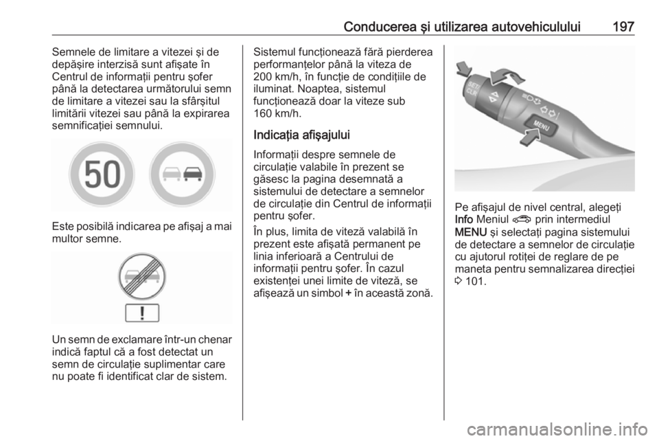 OPEL ASTRA K 2016 Manual de utilizare (in Romanian) Conducerea şi utilizarea autovehiculului197Semnele de limitare a vitezei şi de
depăşire interzisă sunt afişate în
Centrul de informaţii pentru şofer
până la detectarea următorului semn
de OPEL ASTRA K 2016 Manual de utilizare (in Romanian) Conducerea şi utilizarea autovehiculului197Semnele de limitare a vitezei şi de
depăşire interzisă sunt afişate în
Centrul de informaţii pentru şofer
până la detectarea următorului semn
de