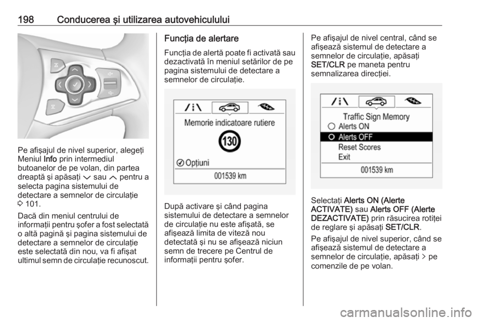 OPEL ASTRA K 2016 Manual de utilizare (in Romanian) 198Conducerea şi utilizarea autovehiculului
Pe afişajul de nivel superior, alegeţi
Meniul Info prin intermediul
butoanelor de pe volan, din partea
dreaptă şi apăsaţi P sau Q pentru a
selecta OPEL ASTRA K 2016 Manual de utilizare (in Romanian) 198Conducerea şi utilizarea autovehiculului
Pe afişajul de nivel superior, alegeţi
Meniul Info prin intermediul
butoanelor de pe volan, din partea
dreaptă şi apăsaţi P sau Q pentru a
selecta