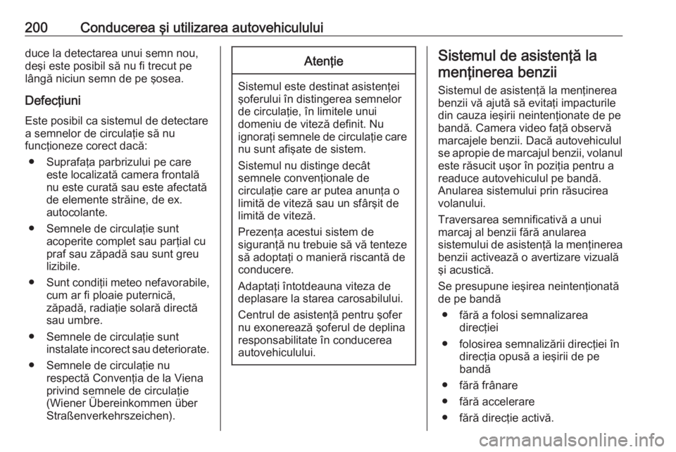 OPEL ASTRA K 2016  Manual de utilizare (in Romanian) 200Conducerea şi utilizarea autovehicululuiduce la detectarea unui semn nou,
deşi este posibil să nu fi trecut pe
lângă niciun semn de pe şosea.
Defecţiuni
Este posibil ca sistemul de detectare