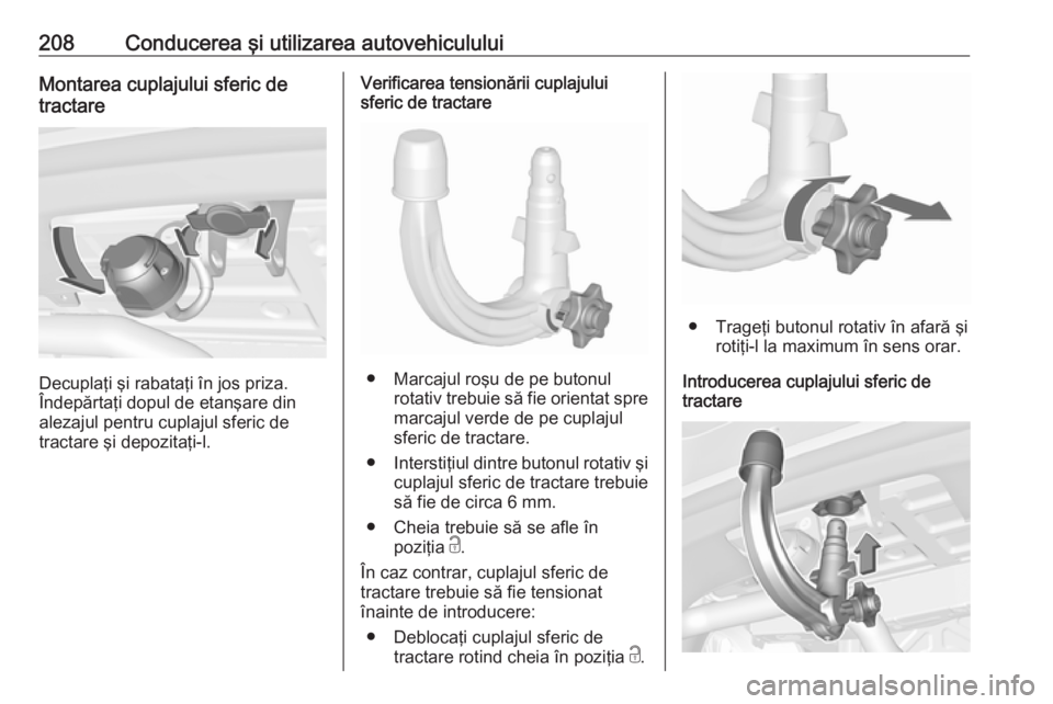 OPEL ASTRA K 2016  Manual de utilizare (in Romanian) 208Conducerea şi utilizarea autovehicululuiMontarea cuplajului sferic de
tractare
Decuplaţi şi rabataţi în jos priza.
Îndepărtaţi dopul de etanşare din
alezajul pentru cuplajul sferic de
trac