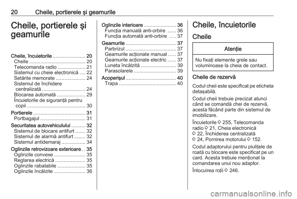 OPEL ASTRA K 2016  Manual de utilizare (in Romanian) 20Cheile, portierele şi geamurileCheile, portierele şi
geamurileCheile, încuietorile .......................20
Cheile ........................................ 20
Telecomanda radio .................