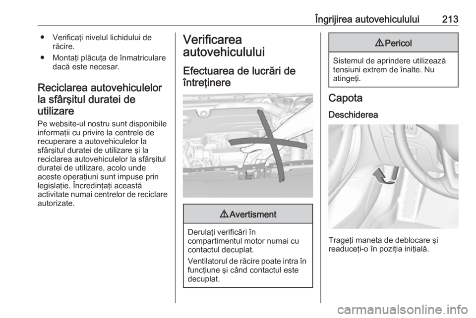 OPEL ASTRA K 2016  Manual de utilizare (in Romanian) Îngrijirea autovehiculului213● Verificaţi nivelul lichidului derăcire.
● Montaţi plăcuţa de înmatriculare dacă este necesar.
Reciclarea autovehiculelor la sfârşitul duratei deutilizare
P
