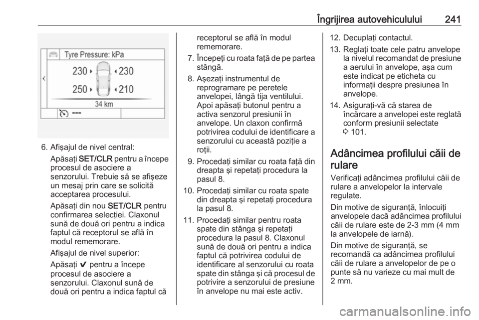 OPEL ASTRA K 2016  Manual de utilizare (in Romanian) Îngrijirea autovehiculului241
6. Afişajul de nivel central:Apăsaţi  SET/CLR  pentru a începe
procesul de asociere a
senzorului. Trebuie să se afişeze
un mesaj prin care se solicită
acceptarea 