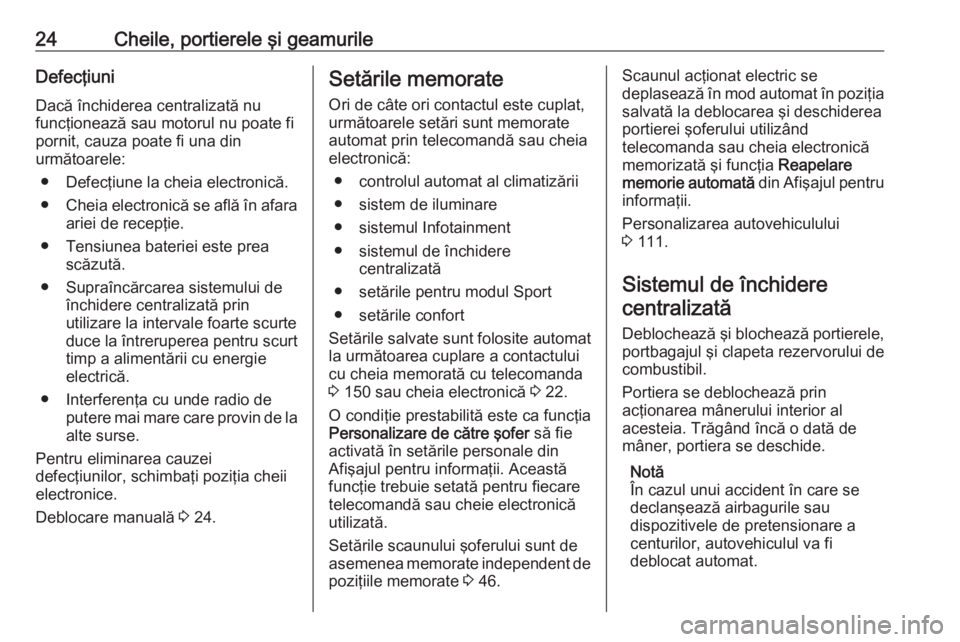 OPEL ASTRA K 2016  Manual de utilizare (in Romanian) 24Cheile, portierele şi geamurileDefecţiuni
Dacă închiderea centralizată nu
funcţionează sau motorul nu poate fi
pornit, cauza poate fi una din
următoarele:
● Defecţiune la cheia electronic