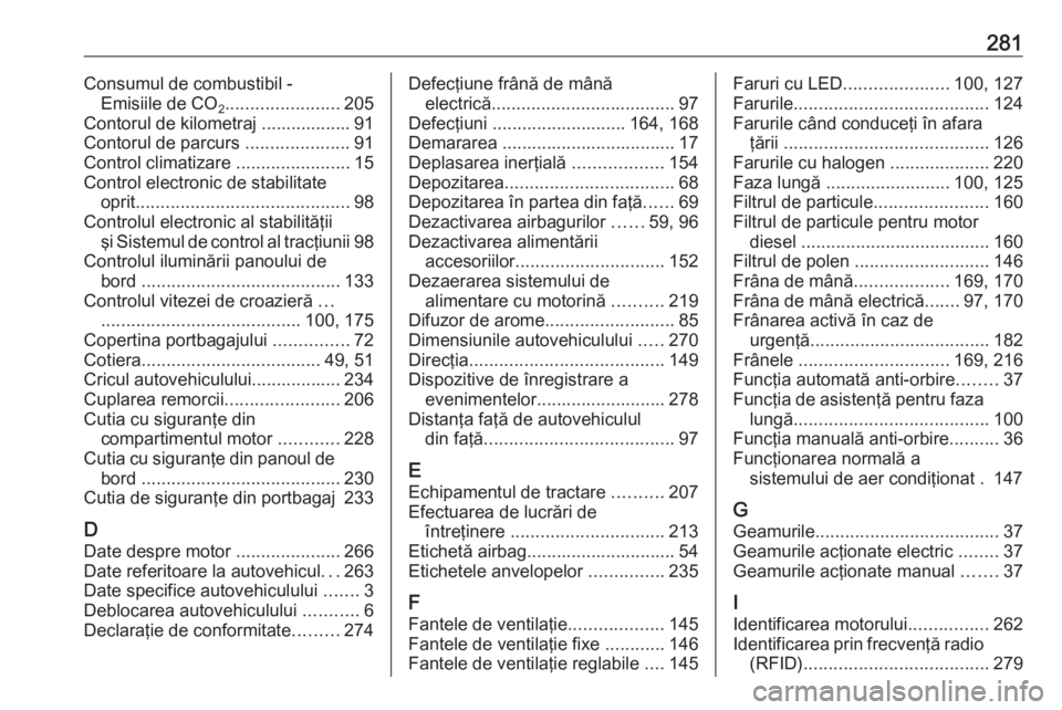 OPEL ASTRA K 2016 Manual de utilizare (in Romanian) 281Consumul de combustibil -Emisiile de CO 2.......................
205
Contorul de kilometraj .................. 91
Contorul de parcurs .....................91
Control climatizare ................. OPEL ASTRA K 2016 Manual de utilizare (in Romanian) 281Consumul de combustibil -Emisiile de CO 2.......................
205
Contorul de kilometraj .................. 91
Contorul de parcurs .....................91
Control climatizare .................