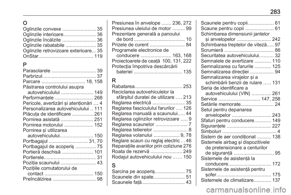 OPEL ASTRA K 2016  Manual de utilizare (in Romanian) 283OOglinzile convexe  ........................35
Oglinzile interioare ........................36
Oglinzile încălzite ......................... 36
Oglinzile rabatabile  ......................35
Ogli