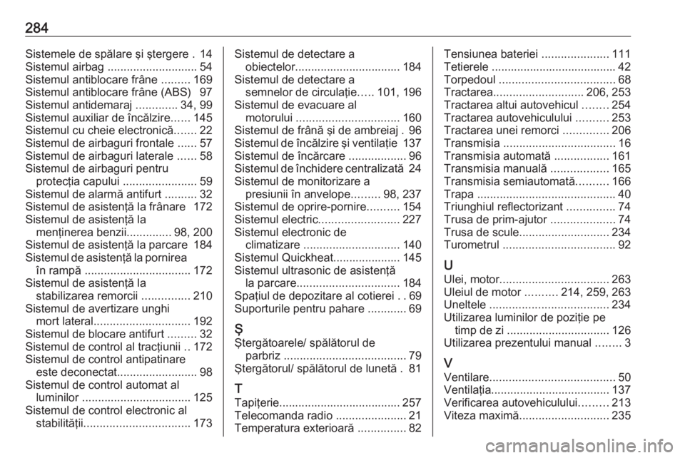 OPEL ASTRA K 2016  Manual de utilizare (in Romanian) 284Sistemele de spălare şi ştergere . 14
Sistemul airbag  ............................ 54
Sistemul antiblocare frâne  .........169
Sistemul antiblocare frâne (ABS)  97
Sistemul antidemaraj  .....