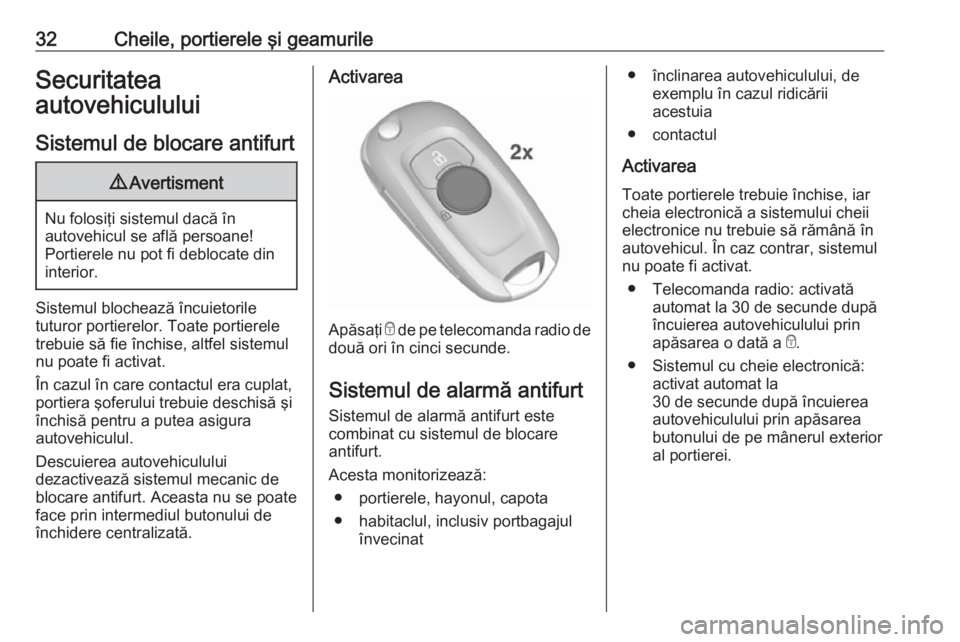 OPEL ASTRA K 2016 Manual de utilizare (in Romanian) 32Cheile, portierele şi geamurileSecuritatea
autovehiculului
Sistemul de blocare antifurt9 Avertisment
Nu folosiţi sistemul dacă în
autovehicul se află persoane!
Portierele nu pot fi deblocate di OPEL ASTRA K 2016 Manual de utilizare (in Romanian) 32Cheile, portierele şi geamurileSecuritatea
autovehiculului
Sistemul de blocare antifurt9 Avertisment
Nu folosiţi sistemul dacă în
autovehicul se află persoane!
Portierele nu pot fi deblocate di