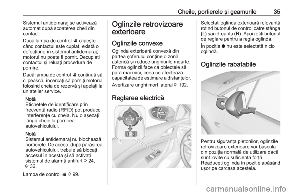 OPEL ASTRA K 2016 Manual de utilizare (in Romanian) Cheile, portierele şi geamurile35Sistemul antidemaraj se activează
automat după scoaterea cheii din contact.
Dacă lampa de control d clipeşte
când contactul este cuplat, există o defecţiune OPEL ASTRA K 2016 Manual de utilizare (in Romanian) Cheile, portierele şi geamurile35Sistemul antidemaraj se activează
automat după scoaterea cheii din contact.
Dacă lampa de control d clipeşte
când contactul este cuplat, există o defecţiune