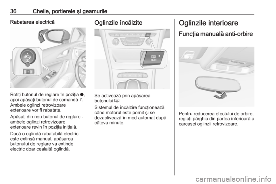 OPEL ASTRA K 2016 Manual de utilizare (in Romanian) 36Cheile, portierele şi geamurileRabatarea electrică
Rotiţi butonul de reglare în poziţia o,
apoi apăsaţi butonul de comandă c.
Ambele oglinzi retrovizoare
exterioare vor fi rabatate.
Apăsa OPEL ASTRA K 2016 Manual de utilizare (in Romanian) 36Cheile, portierele şi geamurileRabatarea electrică
Rotiţi butonul de reglare în poziţia o,
apoi apăsaţi butonul de comandă c.
Ambele oglinzi retrovizoare
exterioare vor fi rabatate.
Apăsa