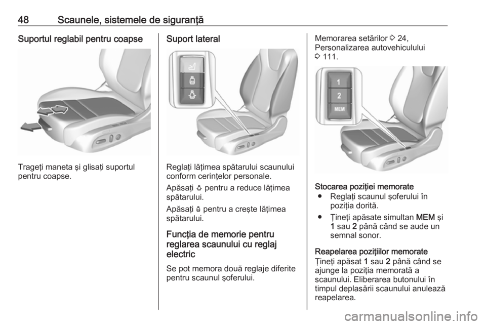 OPEL ASTRA K 2016  Manual de utilizare (in Romanian) 48Scaunele, sistemele de siguranţăSuportul reglabil pentru coapse
Trageţi maneta şi glisaţi suportul
pentru coapse.
Suport lateral
Reglaţi lăţimea spătarului scaunului
conform cerinţelor per