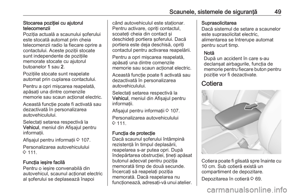 OPEL ASTRA K 2016 Manual de utilizare (in Romanian) Scaunele, sistemele de siguranţă49Stocarea poziţiei cu ajutorul
telecomenzii
Poziţia actuală a scaunului şoferului
este stocată automat prin cheia
telecomenzii radio la fiecare oprire a
contact OPEL ASTRA K 2016 Manual de utilizare (in Romanian) Scaunele, sistemele de siguranţă49Stocarea poziţiei cu ajutorul
telecomenzii
Poziţia actuală a scaunului şoferului
este stocată automat prin cheia
telecomenzii radio la fiecare oprire a
contact