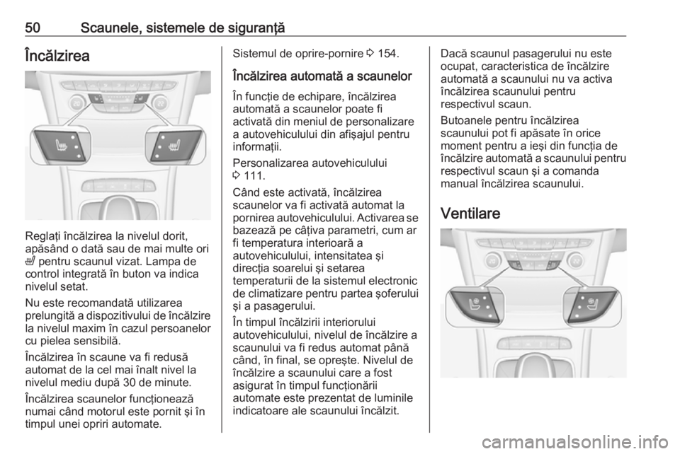 OPEL ASTRA K 2016 Manual de utilizare (in Romanian) 50Scaunele, sistemele de siguranţăÎncălzirea
Reglaţi încălzirea la nivelul dorit,
apăsând o dată sau de mai multe ori
ß pentru scaunul vizat. Lampa de
control integrată în buton va indic OPEL ASTRA K 2016 Manual de utilizare (in Romanian) 50Scaunele, sistemele de siguranţăÎncălzirea
Reglaţi încălzirea la nivelul dorit,
apăsând o dată sau de mai multe ori
ß pentru scaunul vizat. Lampa de
control integrată în buton va indic