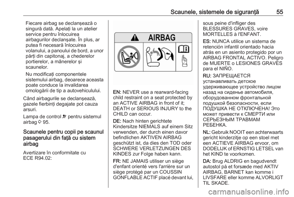OPEL ASTRA K 2016 Manual de utilizare (in Romanian) Scaunele, sistemele de siguranţă55Fiecare airbag se declanşează o
singură dată. Apelaţi la un atelier
service pentru înlocuirea
airbagurilor declanşate. În plus, ar
putea fi necesară înloc OPEL ASTRA K 2016 Manual de utilizare (in Romanian) Scaunele, sistemele de siguranţă55Fiecare airbag se declanşează o
singură dată. Apelaţi la un atelier
service pentru înlocuirea
airbagurilor declanşate. În plus, ar
putea fi necesară înloc
