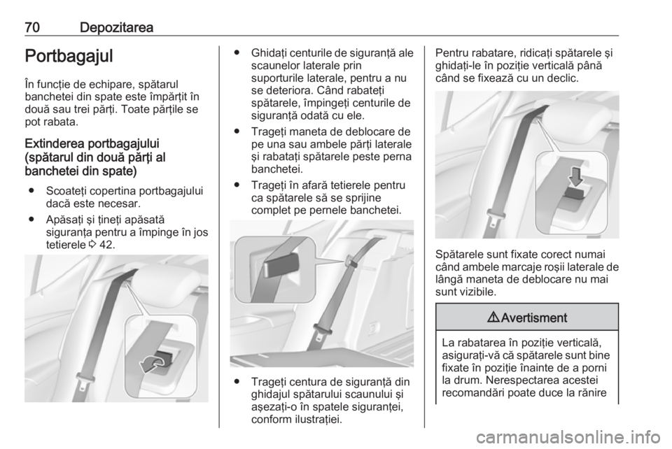 OPEL ASTRA K 2016 Manual de utilizare (in Romanian) 70DepozitareaPortbagajul
În funcţie de echipare, spătarul
banchetei din spate este împărţit în două sau trei părţi. Toate părţile se
pot rabata.
Extinderea portbagajului
(spătarul din dou OPEL ASTRA K 2016 Manual de utilizare (in Romanian) 70DepozitareaPortbagajul
În funcţie de echipare, spătarul
banchetei din spate este împărţit în două sau trei părţi. Toate părţile se
pot rabata.
Extinderea portbagajului
(spătarul din dou