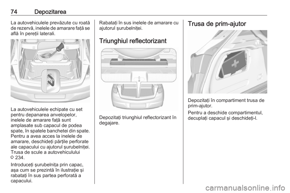 OPEL ASTRA K 2016 Manual de utilizare (in Romanian) 74DepozitareaLa autovehiculele prevăzute cu roată
de rezervă, inelele de amarare faţă se află în pereţii laterali.
La autovehiculele echipate cu set
pentru depanarea anvelopelor,
inelele de am OPEL ASTRA K 2016 Manual de utilizare (in Romanian) 74DepozitareaLa autovehiculele prevăzute cu roată
de rezervă, inelele de amarare faţă se află în pereţii laterali.
La autovehiculele echipate cu set
pentru depanarea anvelopelor,
inelele de am